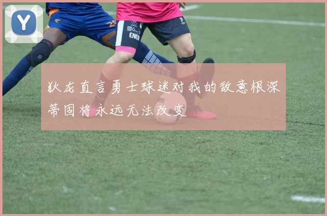 狄龙直言勇士球迷对我的敌意根深蒂固将永远无法改变