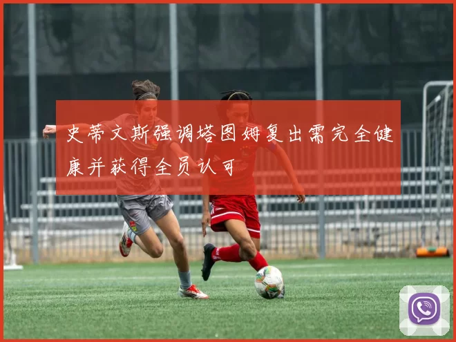 史蒂文斯强调塔图姆复出需完全健康并获得全员认可