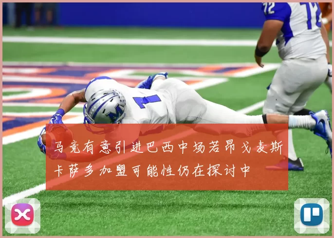 马竞有意引进巴西中场若昂戈麦斯卡萨多加盟可能性仍在探讨中